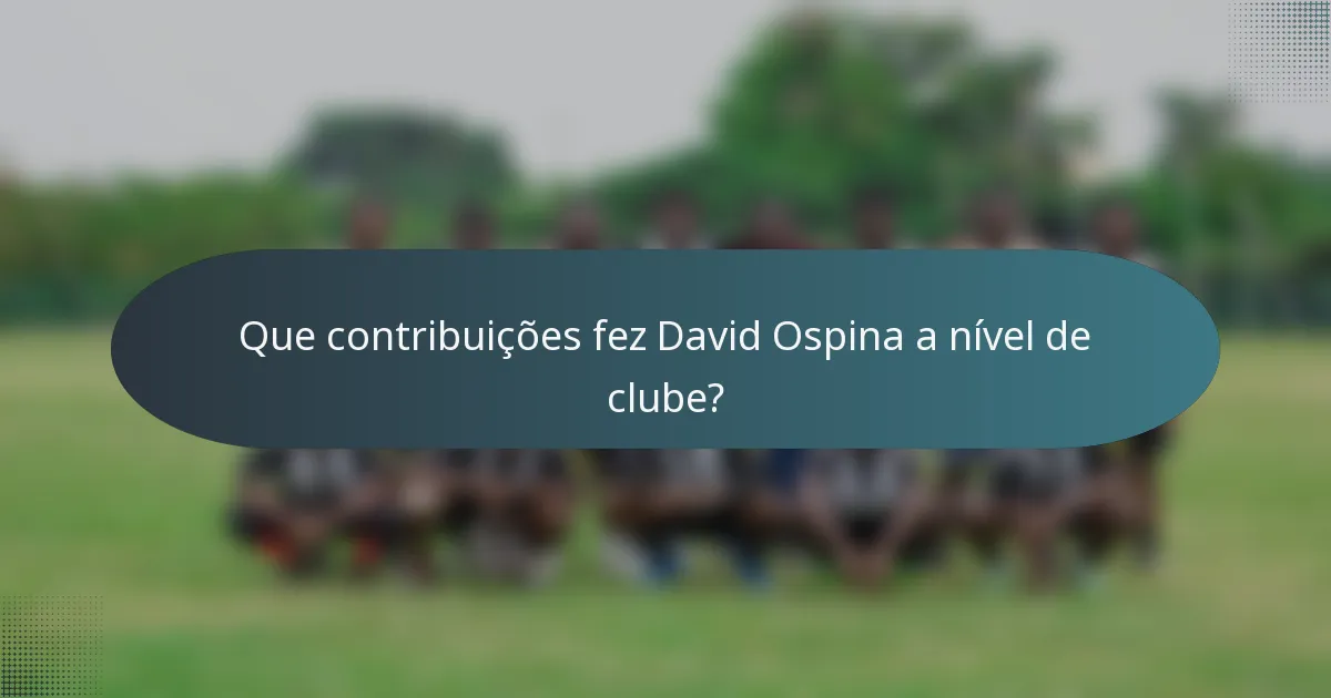 Que contribuições fez David Ospina a nível de clube?