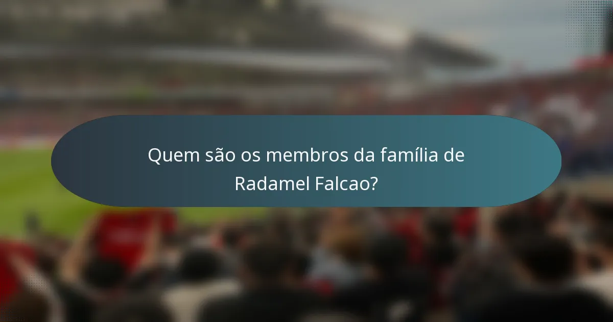 Quem são os membros da família de Radamel Falcao?